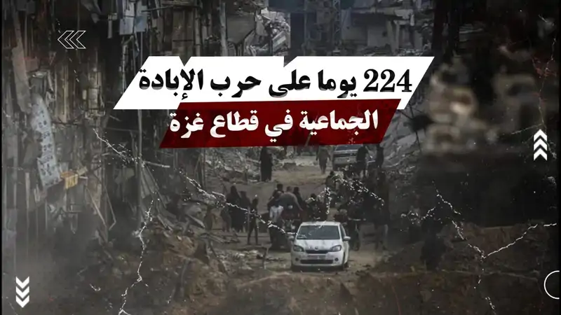 224 يوما على ح.رب الإب.ادة الجماعية في قطاع غزة