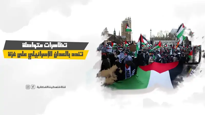 تظاهرات متواصلة تندد بالعدان الإسرائيلي على غزة